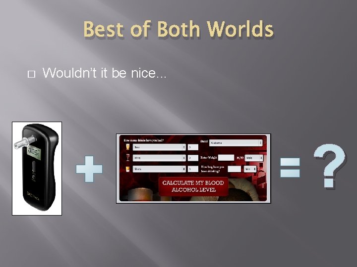 Best of Both Worlds � Wouldn’t it be nice. . . ? 