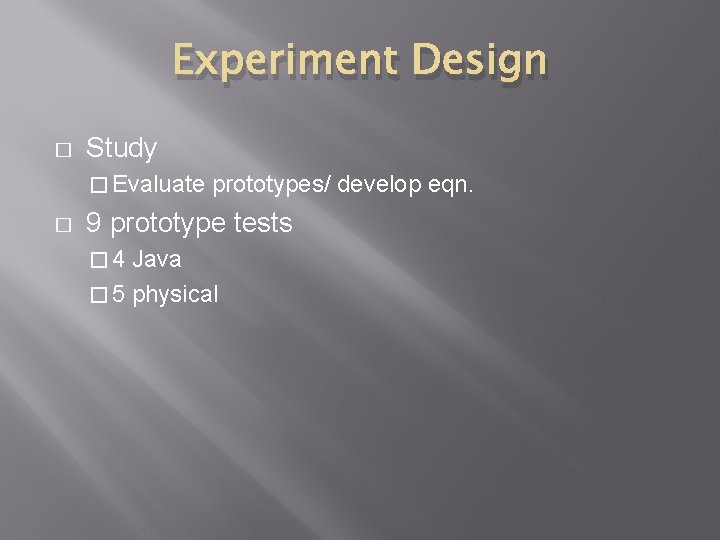 Experiment Design � Study � Evaluate � prototypes/ develop eqn. 9 prototype tests �