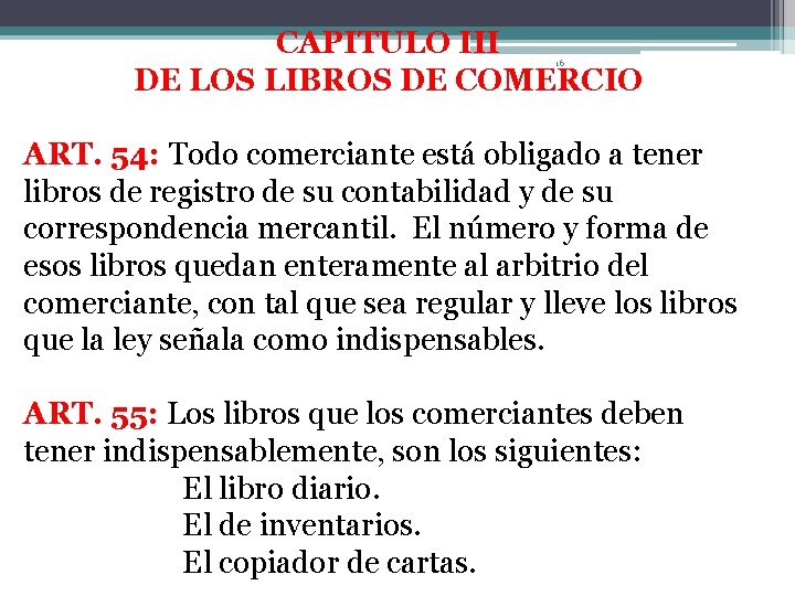 CAPITULO III DE LOS LIBROS DE COMERCIO 16 ART. 54: Todo comerciante está obligado