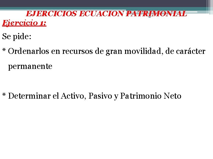 EJERCICIOS ECUACION PATRIMONIAL Ejercicio 1: 28 Se pide: * Ordenarlos en recursos de gran