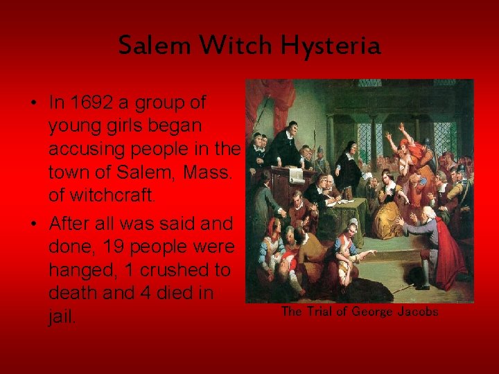 Salem Witch Hysteria • In 1692 a group of young girls began accusing people