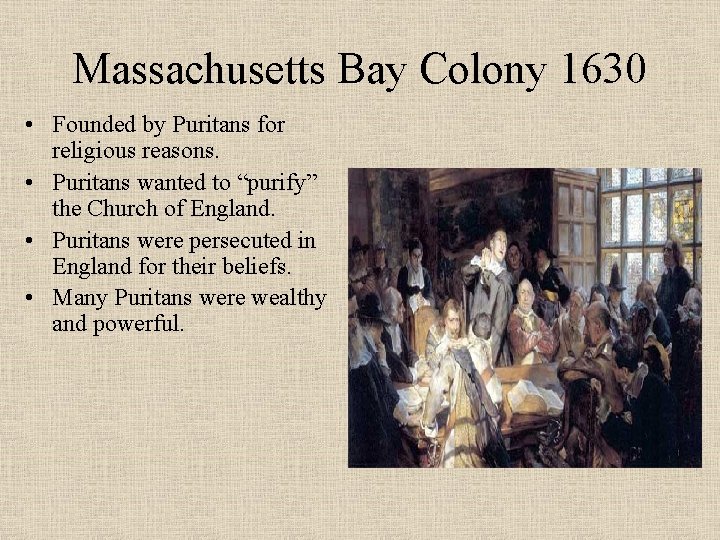 Massachusetts Bay Colony 1630 • Founded by Puritans for religious reasons. • Puritans wanted