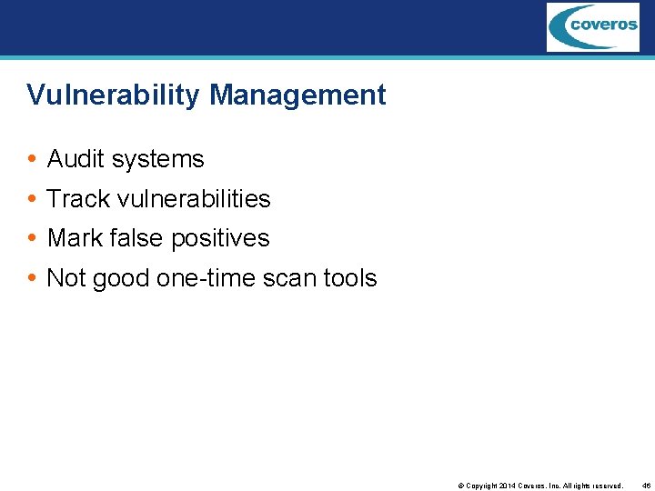 Vulnerability Management Audit systems Track vulnerabilities Mark false positives Not good one-time scan tools