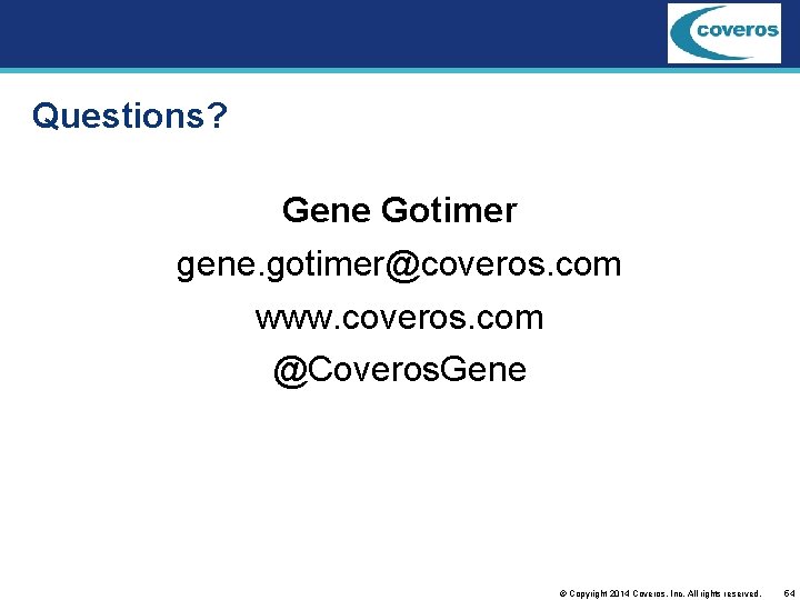 Questions? Gene Gotimer gene. gotimer@coveros. com www. coveros. com @Coveros. Gene © Copyright 2014