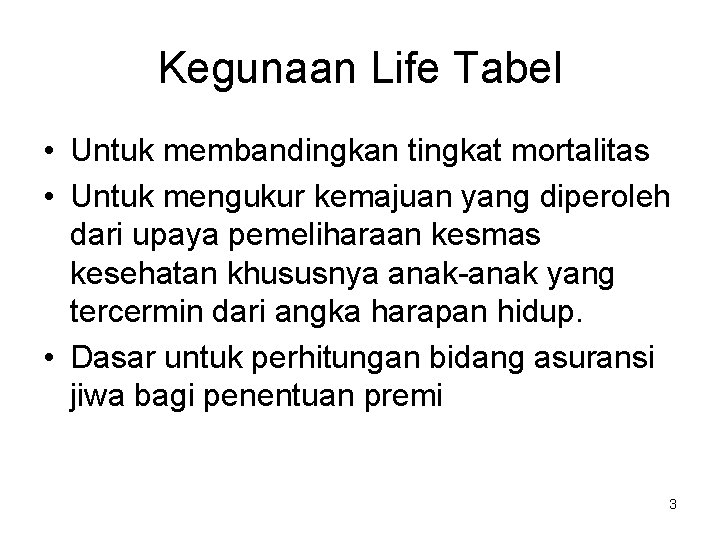 Kegunaan Life Tabel • Untuk membandingkan tingkat mortalitas • Untuk mengukur kemajuan yang diperoleh