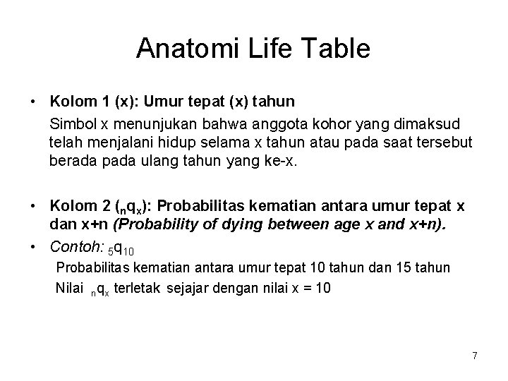 Anatomi Life Table • Kolom 1 (x): Umur tepat (x) tahun Simbol x menunjukan