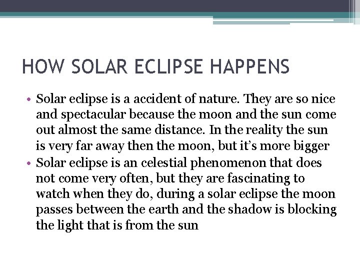 HOW SOLAR ECLIPSE HAPPENS • Solar eclipse is a accident of nature. They are