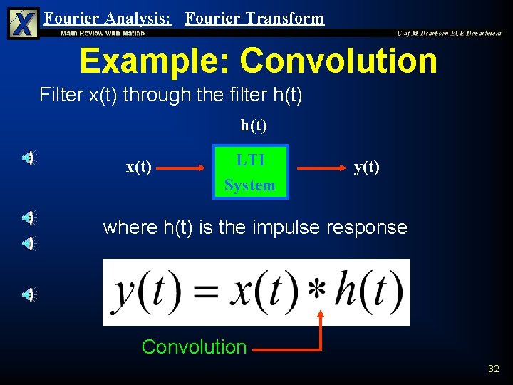 Fourier Analysis: Fourier Transform Example: Convolution Filter x(t) through the filter h(t) x(t) LTI