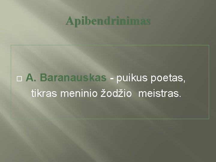 Apibendrinimas A. Baranauskas - puikus poetas, tikras meninio žodžio meistras. 