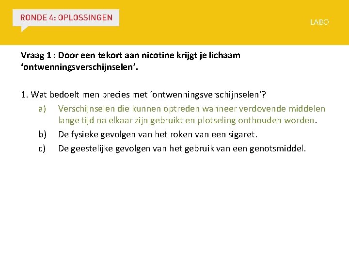 LABO Vraag 1 : Door een tekort aan nicotine krijgt je lichaam ‘ontwenningsverschijnselen’. 1.