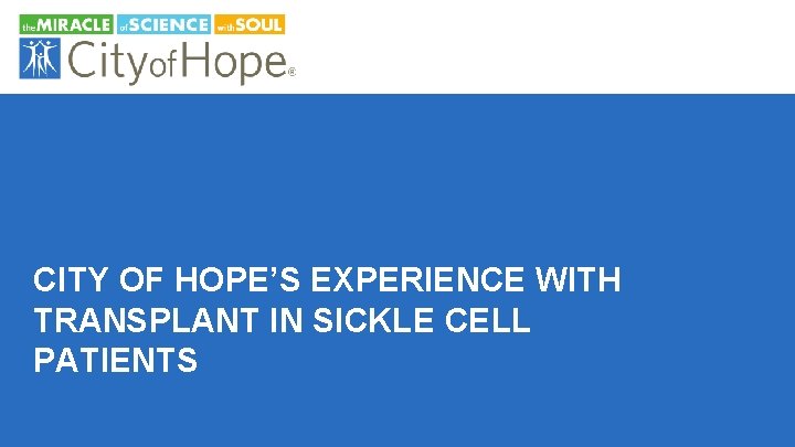 CITY OF HOPE’S EXPERIENCE WITH TRANSPLANT IN SICKLE CELL PATIENTS 