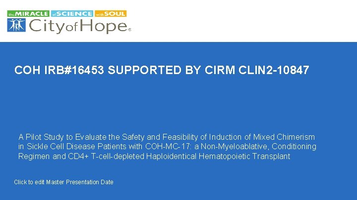 COH IRB#16453 SUPPORTED BY CIRM CLIN 2 -10847 A Pilot Study to Evaluate the