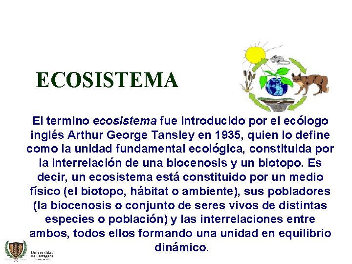 ECOSISTEMA El termino ecosistema fue introducido por el ecólogo inglés Arthur George Tansley en