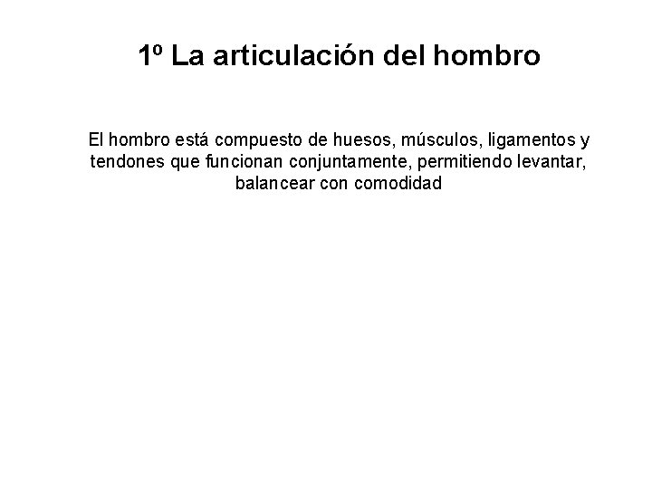 1º La articulación del hombro El hombro está compuesto de huesos, músculos, ligamentos y