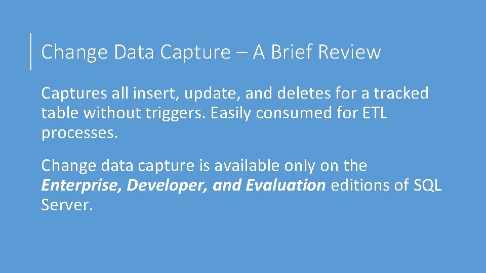 Change Data Capture – A Brief Review Captures all insert, update, and deletes for