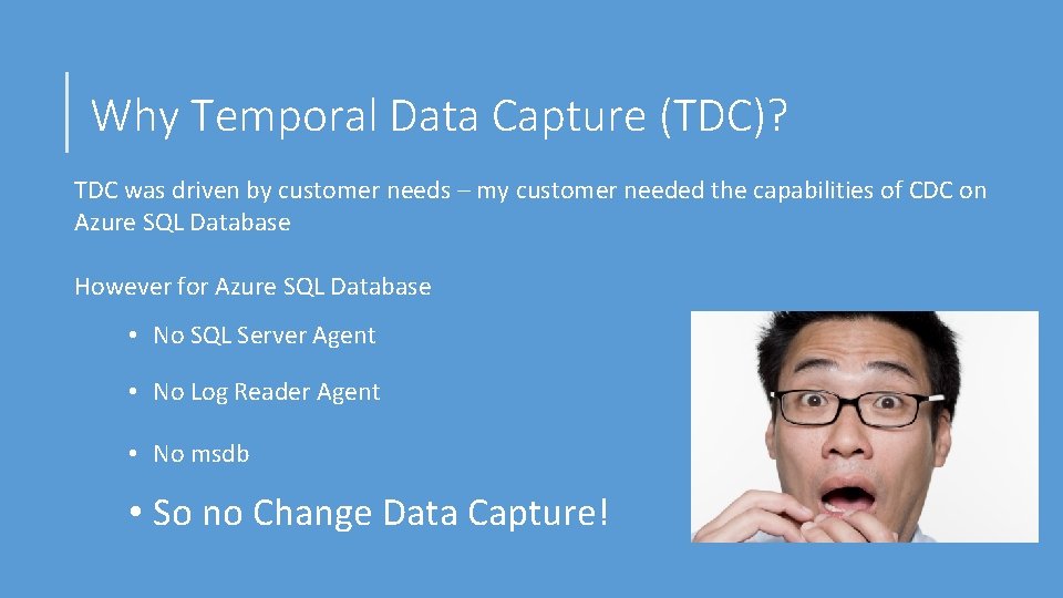 Why Temporal Data Capture (TDC)? TDC was driven by customer needs – my customer