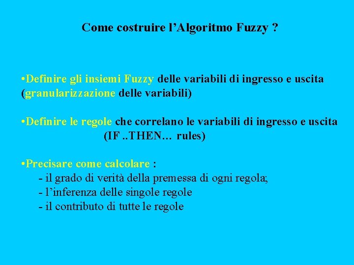 Come costruire l’Algoritmo Fuzzy ? • Definire gli insiemi Fuzzy delle variabili di ingresso