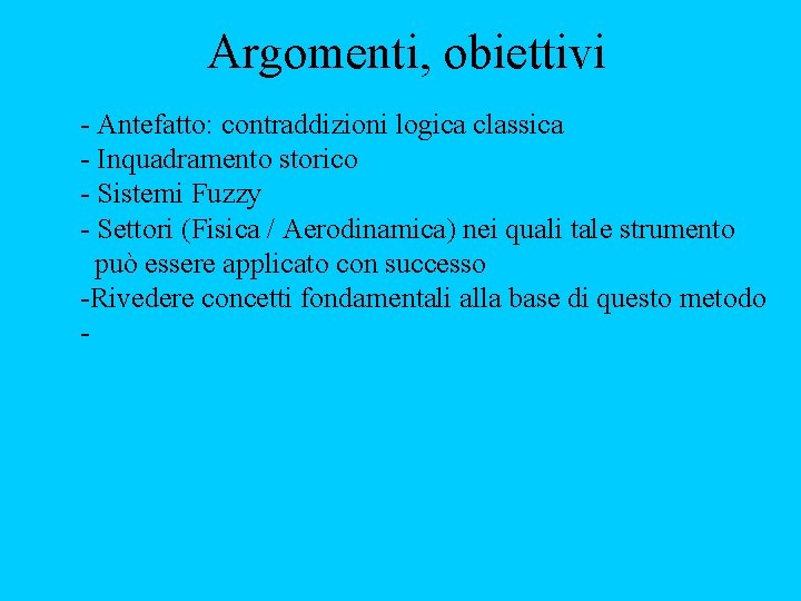Argomenti, obiettivi - Antefatto: contraddizioni logica classica - Inquadramento storico - Sistemi Fuzzy -