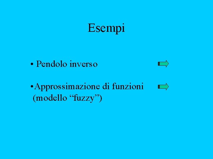 Esempi • Pendolo inverso • Approssimazione di funzioni (modello “fuzzy”) 