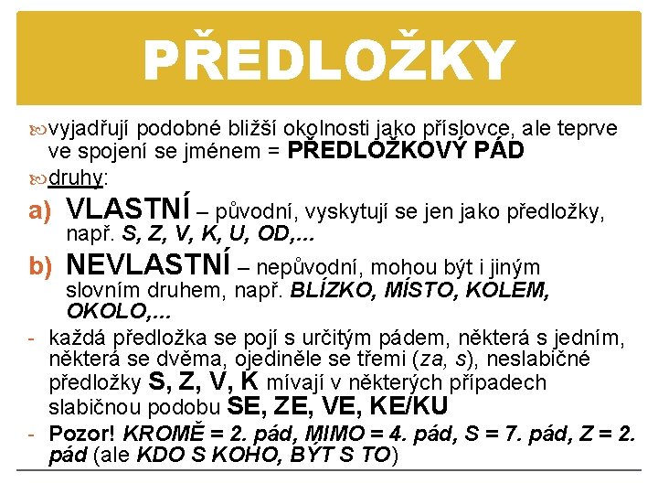 PŘEDLOŽKY vyjadřují podobné bližší okolnosti jako příslovce, ale teprve ve spojení se jménem =