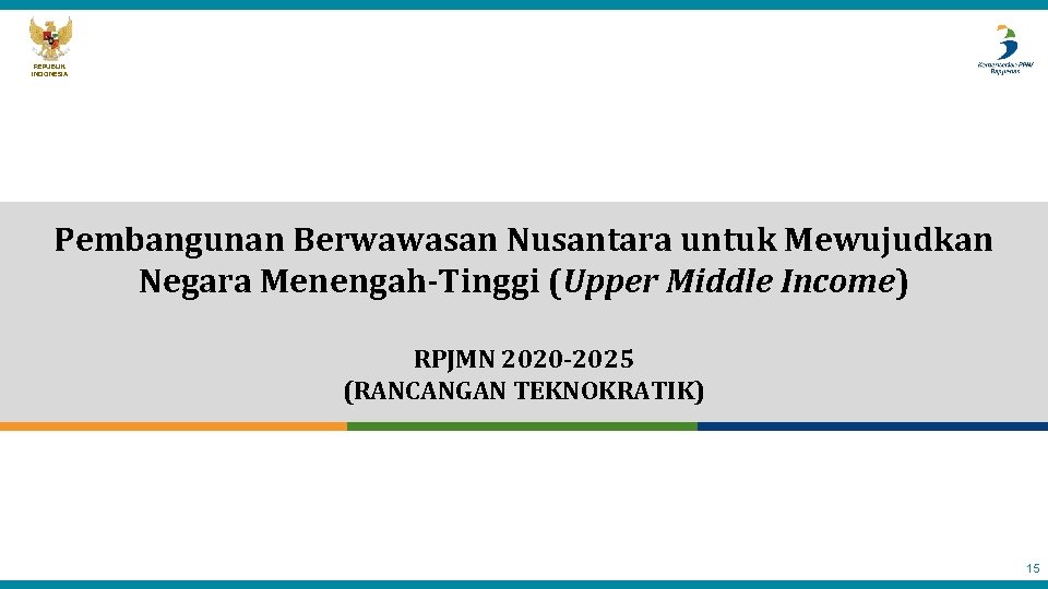 REPUBLIK INDONESIA Pembangunan Berwawasan Nusantara untuk Mewujudkan Negara Menengah-Tinggi (Upper Middle Income) RPJMN 2020