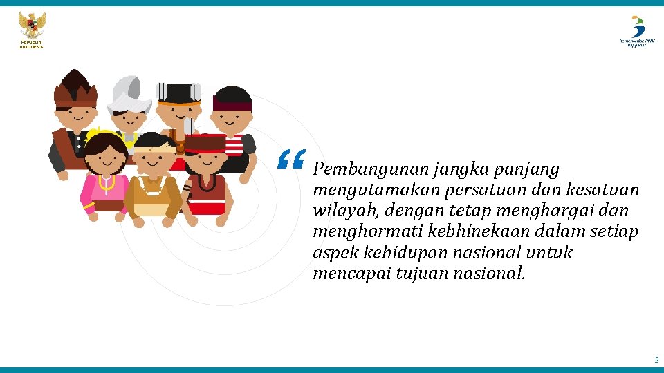 REPUBLIK INDONESIA “ Pembangunan jangka panjang mengutamakan persatuan dan kesatuan wilayah, dengan tetap menghargai