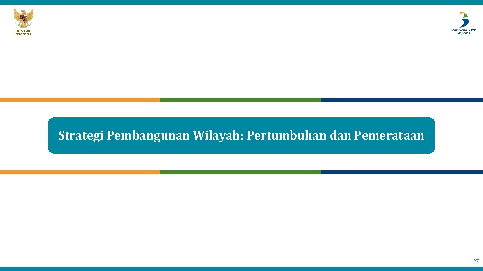 REPUBLIK INDONESIA Strategi Pembangunan Wilayah: Pertumbuhan dan Pemerataan 27 