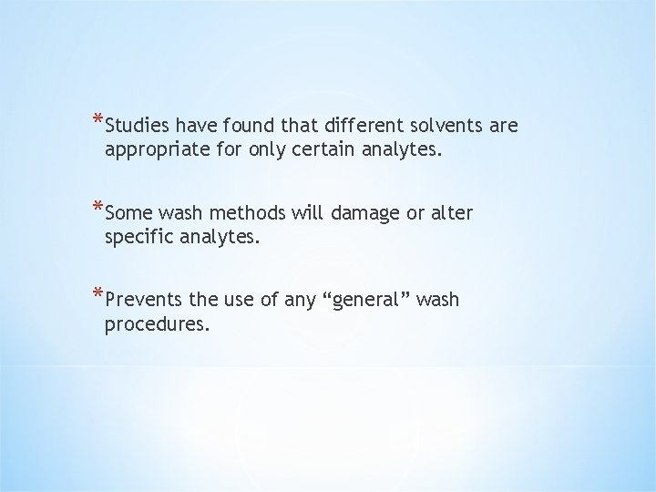 *Studies have found that different solvents are appropriate for only certain analytes. *Some wash