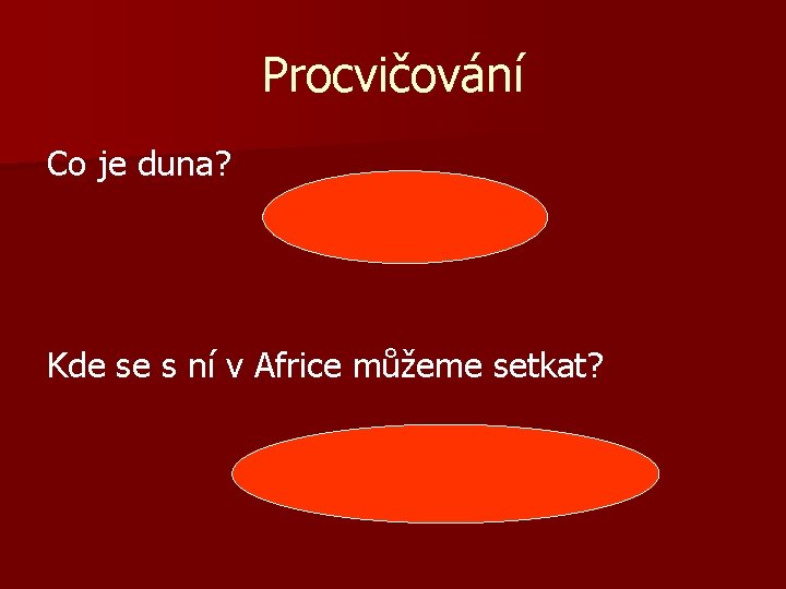 Procvičování Co je duna? Písečný přesyp Kde se s ní v Africe můžeme setkat?