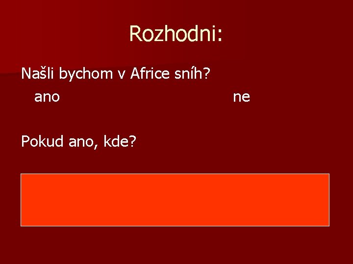 Rozhodni: Našli bychom v Africe sníh? ano ne Pokud ano, kde? http: //cs. wikipedia.