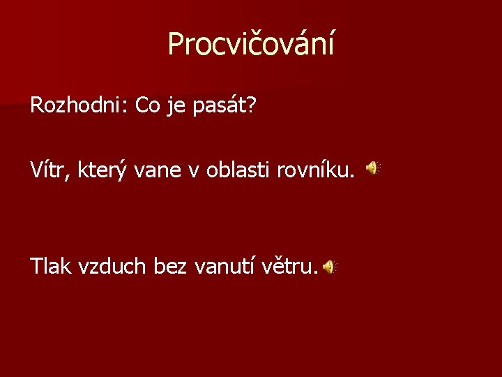 Procvičování Rozhodni: Co je pasát? Vítr, který vane v oblasti rovníku. Tlak vzduch bez