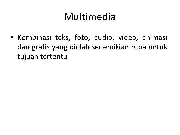 Multimedia • Kombinasi teks, foto, audio, video, animasi dan grafis yang diolah sedemikian rupa