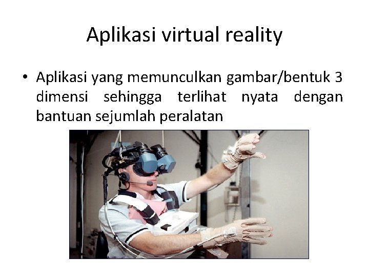 Aplikasi virtual reality • Aplikasi yang memunculkan gambar/bentuk 3 dimensi sehingga terlihat nyata dengan