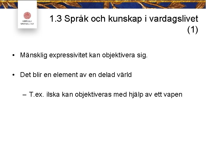 1. 3 Språk och kunskap i vardagslivet (1) • Mänsklig expressivitet kan objektivera sig.