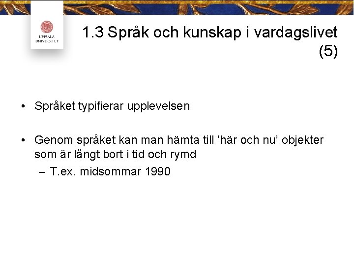 1. 3 Språk och kunskap i vardagslivet (5) • Språket typifierar upplevelsen • Genom