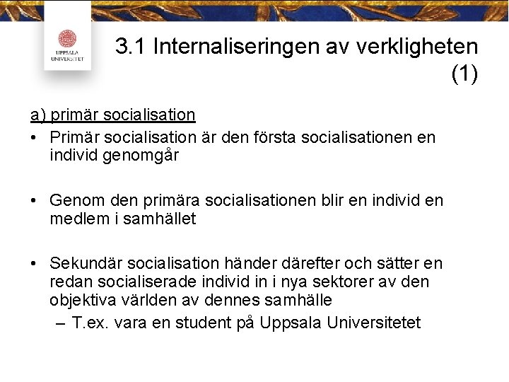 3. 1 Internaliseringen av verkligheten (1) a) primär socialisation • Primär socialisation är den