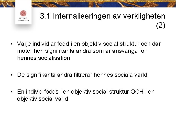 3. 1 Internaliseringen av verkligheten (2) • Varje individ är född i en objektiv