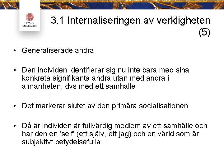 3. 1 Internaliseringen av verkligheten (5) • Generaliserade andra • Den individentifierar sig nu