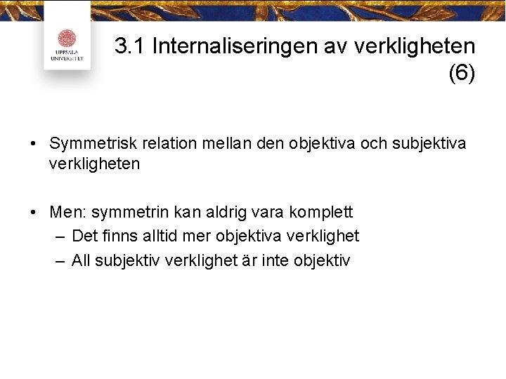 3. 1 Internaliseringen av verkligheten (6) • Symmetrisk relation mellan den objektiva och subjektiva