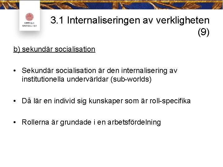 3. 1 Internaliseringen av verkligheten (9) b) sekundär socialisation • Sekundär socialisation är den