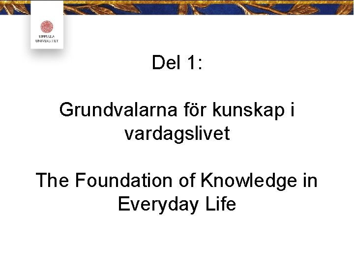 Del 1: Grundvalarna för kunskap i vardagslivet The Foundation of Knowledge in Everyday Life