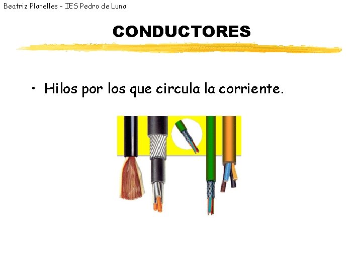 Beatriz Planelles – IES Pedro de Luna CONDUCTORES • Hilos por los que circula