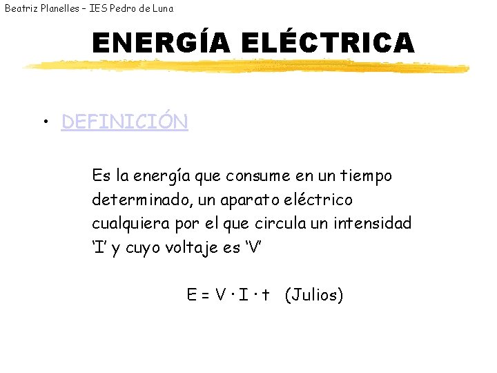 Beatriz Planelles – IES Pedro de Luna ENERGÍA ELÉCTRICA • DEFINICIÓN Es la energía