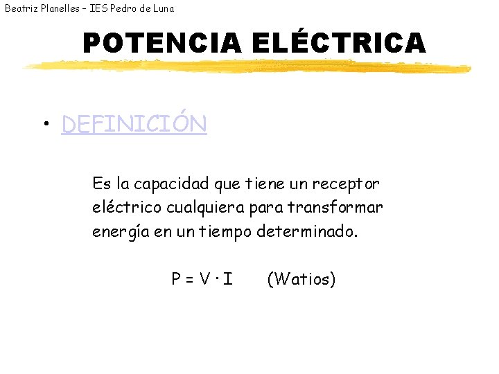 Beatriz Planelles – IES Pedro de Luna POTENCIA ELÉCTRICA • DEFINICIÓN Es la capacidad