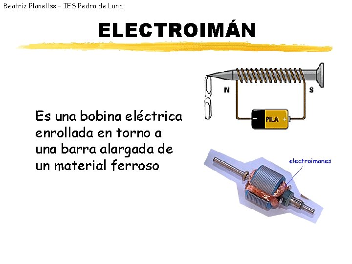 Beatriz Planelles – IES Pedro de Luna ELECTROIMÁN Es una bobina eléctrica enrollada en