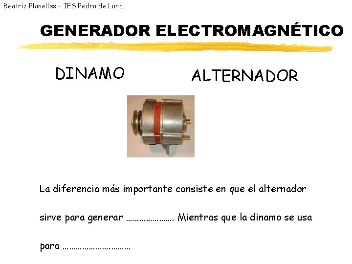 Beatriz Planelles – IES Pedro de Luna GENERADOR ELECTROMAGNÉTICO DINAMO ALTERNADOR La diferencia más