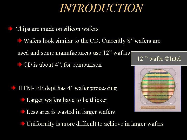 INTRODUCTION Chips are made on silicon wafers Wafers look similar to the CD. Currently