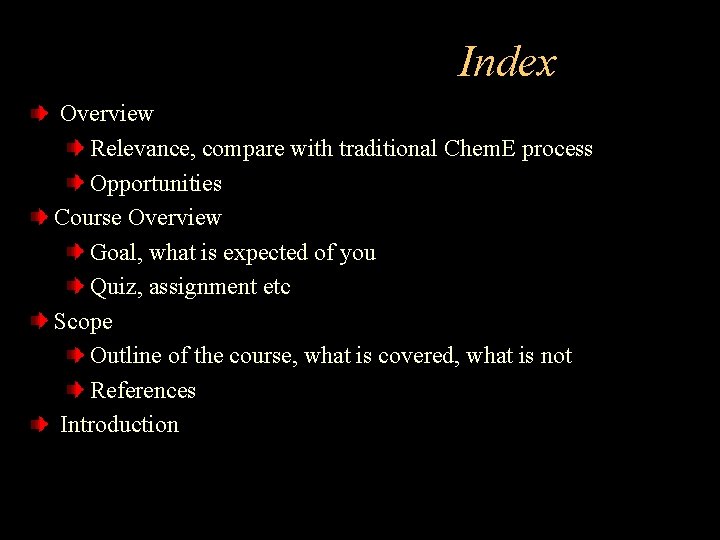 Index Overview Relevance, compare with traditional Chem. E process Opportunities Course Overview Goal, what