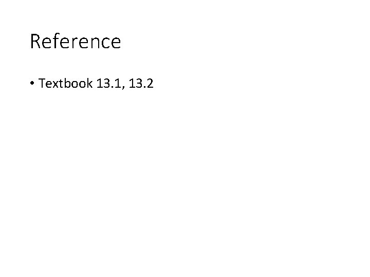 Reference • Textbook 13. 1, 13. 2 