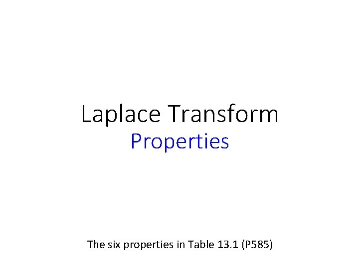 Laplace Transform Properties The six properties in Table 13. 1 (P 585) 